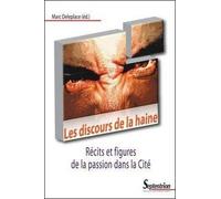 Les Discours De La Haine - Récits Et Figures De La Passion Dans La Cité