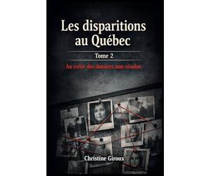 Les disparitions au Québec: Au coeur des dossiers non résolus