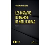 Les disparus du marché de noël d'Arras La relation des deux rives - Christian Lejosne - L'harmattan - broché - Roman