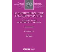 Les dispositions inexploitées de la Constitution de 1958: Contribution au droit institutionnel de la Ve République (Tome 166)