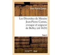 Les Diversitez de Messire Jean-Pierre Camus, evesque et seigneur de Belley, Prince de l'Empire. T 4 - Jean-Pierre Camus - Hachette Bnf - broché - Livre