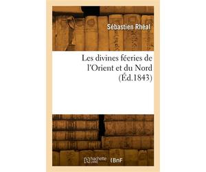 Les divines féeries de l'Orient et du Nord - Sebastien Rhéal - Hachette Bnf - broché - Livre