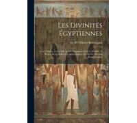 Les Divinités Égyptiennes: Leur Origine, Leur Culte Et Son Expansion Dans Le Monde: À Propos De La Collection Archéologique De Feu Le Docteur Ern