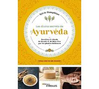 Les divins secrets de l'Ayurvéda: Recettes et rituels de beauté et de bien-être par les plantes indiennes