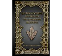 Les Dix Accords Toltèques de la Sagesse Moderne: La Voie de l’Être Authentique