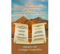 Les Dix Commandements de DIEU donnés à travers Moïse. Expliqués avec le langage d'aujourd'hui.