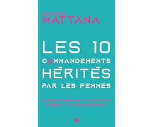 Les dix commandements hérités par les femmes: Comment passer de la petite fille blessée à la femme heureuse?