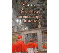 Les dix conclaves qui ont marqué l'histoire Yves Chiron (Auteur)