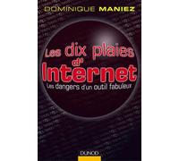 Les dix plaies d'Internet: Les dangers d'un outil fabuleux