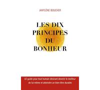 Les Dix principes du bonheur LE guide pour tout humain désirant devenir le meilleur de lui-même et atteindre un bien-être durable - Janylène Boucher - Librinova - broché - Guide