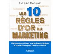 Les dix règles d'or du marketing Maîtriser les outils du marketing stratégique et opérationnel pour créer de la valeur. - Pierre Cabane - Eyrolles - broché - Etude