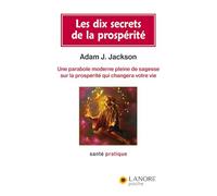 Les dix secrets de la prospérité - Une parabole moderne pleine de sagesse sur la prospérité qui changera votre vie