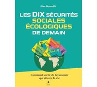Les dix sécurités sociales écologiques de demain: Comment sortir de l'économie qui dévore la vie