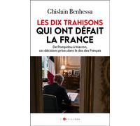 Les dix trahisons qui ont défait la France De Pompidou à Macron, ces décisions prises dans le dos des Français - Ghislain Benhessa - L'artilleur - broché - Essai