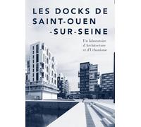 Les Docks De Saint-Ouen-Sur-Seine - Un Laboratoire D'architecture Et D'urbanisme