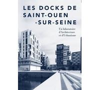 Les Docks De Saint-Ouen-Sur-Seine - Un Laboratoire D'architecture Et D'urbanisme