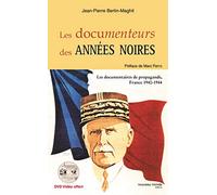 Les Documenteurs des années noires : Les documentaires de propagande, France 1940-1944