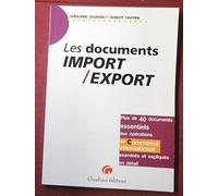 Les Documents Import/Export. Plus De 40 Documents Essentiels Aux Operations De Commerce International Examines Et Expliques En Detail