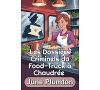 Les Dossiers Criminels du Food-Truck à Chaudrée: Un Cozy Mystery Culinaire de Petite Ville : Cuisine, Fraude et Secrets Mortels