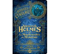 Les Dossiers Cthulhu, T2 : Sherlock Holmes et les monstruosités du Miskatonic - James Lovegrove - Bragelonne - broché - Roman