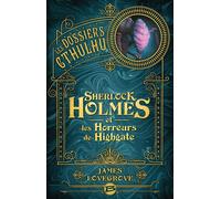Les Dossiers Cthulhu, T4 : Sherlock Holmes et les Horreurs de Highgate - James Lovegrove - Bragelonne - broché - Roman