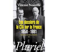 Les dossiers de la CIA sur la France 1958-1981: Dans le secret des présidents *