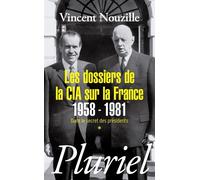 Les dossiers de la CIA sur la France 1958-1981: Dans le secret des présidents *
