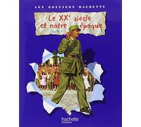 Les Dossiers Hachette Histoire Cycle 3 - Le XXème Siècle - Livre de l'élève - Ed.2009