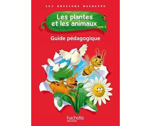 Les Dossiers Hachette Sciences Cycle 2 - Les plantes et les animaux - Guide pédagogique - Ed. 2012