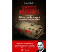 Les dossiers inexpliqués - Affaires authentiques, Surnaturel, Etrange, Insolite Joslan F. Keller (Auteur)