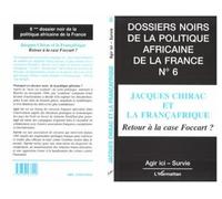 Les Dossiers Noirs De La Politique Africaine De La France - Tome 6, Jacques Chirac Et La Françafrique