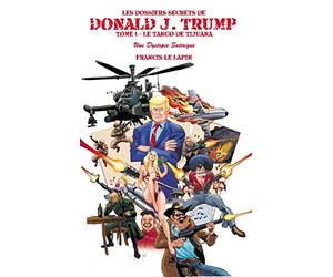 Les Dossiers Secrets de Donald J. Trump - TOME 1: LE TANGO DE TIJUANA