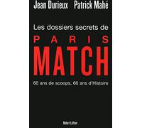 Les Dossiers secrets de Paris Match: Soixante ans de scoops, soixante ans d'Histoire