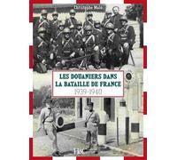 Les douaniers dans la bataille de France 1939-1940 - Christophe Mulé - Histoire Et Collections - relié - Beau livre