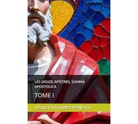 LES DOUZE APÔTRES. SUMMA APOSTOLICA: TOME I