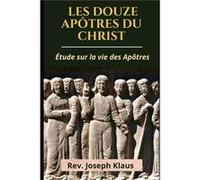 Les Douze Aptres du Christ tude sur la vie des Aptres - Rev. Joseph Klaus - Amazon Digital Services LLC KDP - Livre en Anglais Rev. Joseph KlausRev. Joseph Klaus (Auteur)