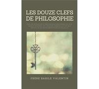 Les douze clefs de Philosophie suivi de Rvlation et dclaration concernant les plus curieux mystres des teintures essentielles des sept mtaux ampamp les ve Frre Basile ValentinFrre Basile Valentin (Aut