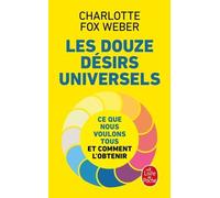 Les Douze Désirs Universels - Ce Que Nous Voulons Tous Et Comment L'obtenir