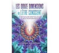 Les douze dimensions de l'être conscient - Ses facultés spirituelles - Sa réalité en expansion