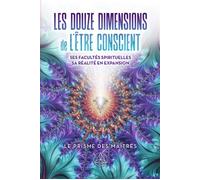 Les douze dimensions de l'être conscient - Ses facultés spirituelles - Sa réalité en expansion - Pierre Lessard - Ariane Publications - broché - Essai