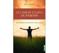 Les Douze Étapes Du Pardon - Manuel Pratique Pour Passer De La Peur À L'amour