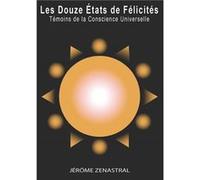 Les Douze états de félicité Jérôme Zenastral (Auteur)