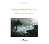 Les douze exils d'Albert Camus Suivi de - D'Albert Camus à Pablo Neruda - Michel Cornaton - L'harmattan - broché - Essai