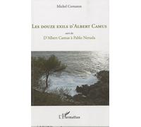 Les Douze Exils D'albert Camus - Suivi De D'albert Camus À Pablo Neruda