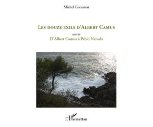Les douze exils d'Albert Camus Suivi de - D'Albert Camus à Pablo Neruda - Michel Cornaton - L'harmattan - broché - Essai