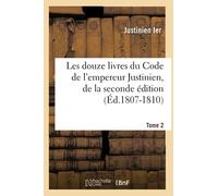 Les douze livres du Code de l'empereur Justinien, de la seconde édition. Tome 2 (Éd.1807-1810)