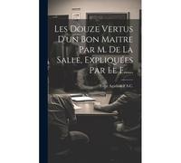 Les Douze Vertus D'un Bon Maitre Par M. De La Salle, Expliquées Par Le F......