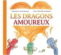 Les dragons amoureux Anaïs Löhmann (Illustration), Marie Merrien Brustiec (Auteur)