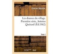 Les drames du village. Première série, Antoine Quérard. Tome 1 Charles Bataille (Auteur), Rasetti (Auteur)