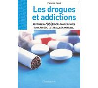 Les drogues et addictions: Réponses à 100 idées toutes faites sur l'alcool, le tabac, le cannabis...